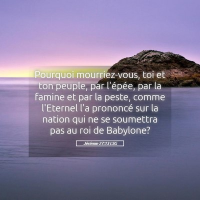 Picture 05 - Jérémie 27:13 LSG - Pourquoi mourriez-vous, toi et ton peuple, par - Bible Verse Picture