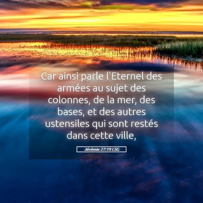 Picture 05 - Jérémie 27:19 LSG - Car ainsi parle l'Eternel des armées au sujet - Bible Verse Picture