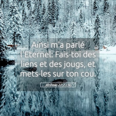Picture 05 - Jérémie 27:2 LSG - Ainsi m'a parlé l'Eternel: Fais-toi des liens et - Bible Verse Picture