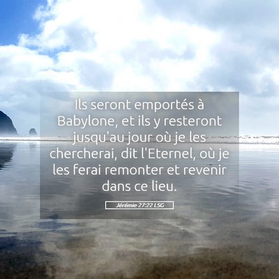 Picture 05 - Jérémie 27:22 LSG - Ils seront emportés à Babylone, et ils y - Bible Verse Picture