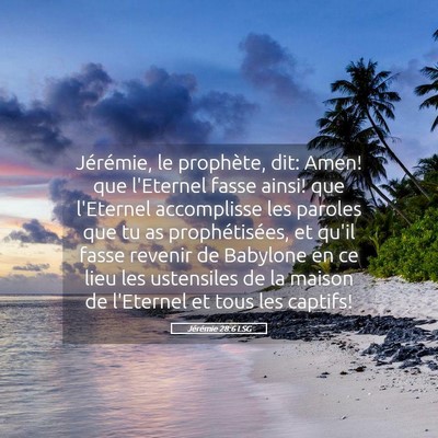 Picture 05 - Jérémie 28:6 LSG - Jérémie, le prophète, dit: Amen! que l'Eternel - Bible Verse Picture