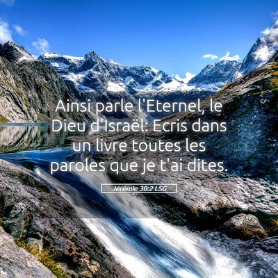 Picture 05 - Jérémie 30:2 LSG - Ainsi parle l'Eternel, le Dieu d'Israël: Ecris - Bible Verse Picture