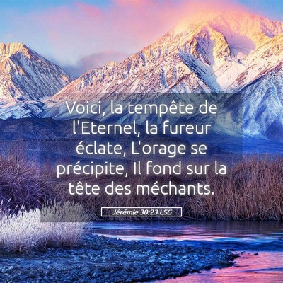 Picture 05 - Jérémie 30:23 LSG - Voici, la tempête de l'Eternel, la fureur - Bible Verse Picture