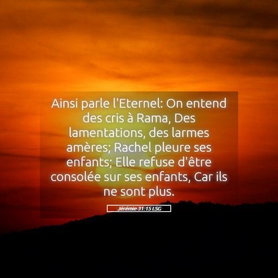 Picture 05 - Jérémie 31:15 LSG - Ainsi parle l'Eternel: On entend des cris à - Bible Verse Picture
