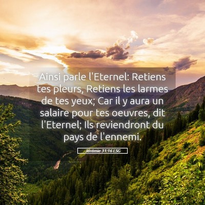 Picture 05 - Jérémie 31:16 LSG - Ainsi parle l'Eternel: Retiens tes pleurs, - Bible Verse Picture