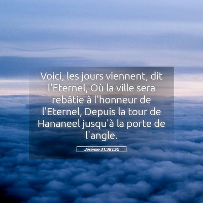 Picture 05 - Jérémie 31:38 LSG - Voici, les jours viennent, dit l'Eternel, Où la - Bible Verse Picture