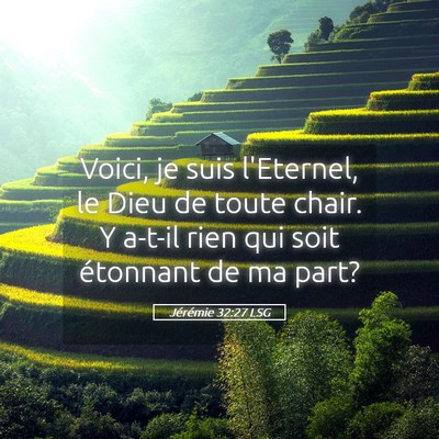Picture 05 - Jérémie 32:27 LSG - Voici, je suis l'Eternel, le Dieu de toute chair. - Bible Verse Picture