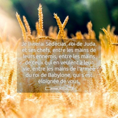 Picture 05 - Jérémie 34:21 LSG - Je livrerai Sédécias, roi de Juda, et ses - Bible Verse Picture
