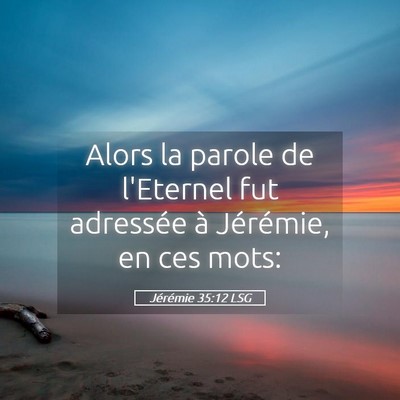Picture 05 - Jérémie 35:12 LSG - Alors la parole de l'Eternel fut adressée à - Bible Verse Picture