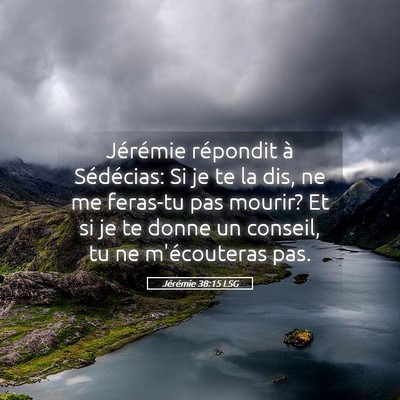 Picture 05 - Jérémie 38:15 LSG - Jérémie répondit à Sédécias: Si je te la - Bible Verse Picture