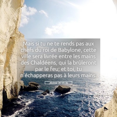 Picture 05 - Jérémie 38:18 LSG - Mais si tu ne te rends pas aux chefs du roi de - Bible Verse Picture
