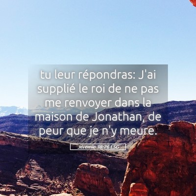 Picture 05 - Jérémie 38:26 LSG - tu leur répondras: J'ai supplié le roi de ne - Bible Verse Picture