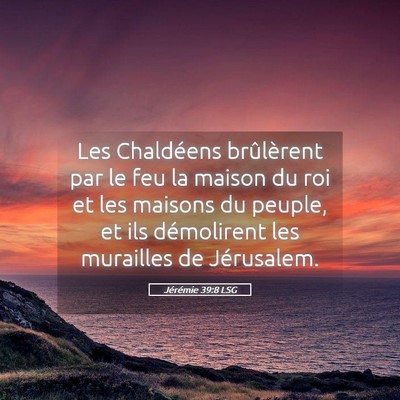 Picture 05 - Jérémie 39:8 LSG - Les Chaldéens brûlèrent par le feu la maison - Bible Verse Picture