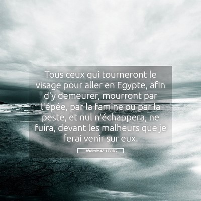 Picture 05 - Jérémie 42:17 LSG - Tous ceux qui tourneront le visage pour aller en - Bible Verse Picture