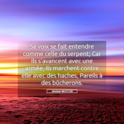 Picture 05 - Jérémie 46:22 LSG - Sa voix se fait entendre comme celle du serpent; - Bible Verse Picture