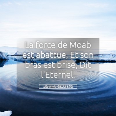 Picture 05 - Jérémie 48:25 LSG - La force de Moab est abattue, Et son bras est - Bible Verse Picture
