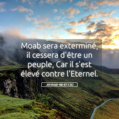 Picture 05 - Jérémie 48:42 LSG - Moab sera exterminé, il cessera d'être un - Bible Verse Picture