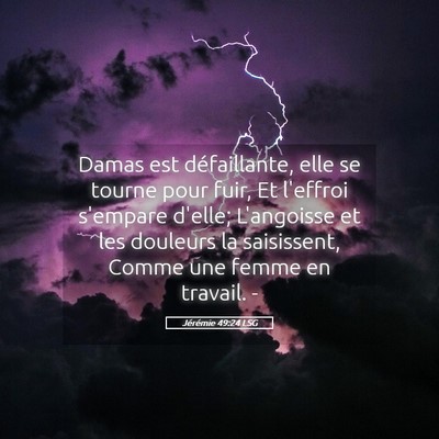 Picture 05 - Jérémie 49:24 LSG - Damas est défaillante, elle se tourne pour fuir, - Bible Verse Picture