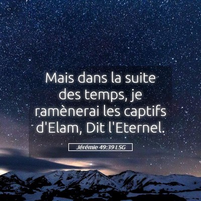 Picture 05 - Jérémie 49:39 LSG - Mais dans la suite des temps, je ramènerai les - Bible Verse Picture