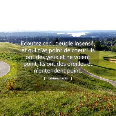 Picture 05 - Jérémie 5:21 LSG - Ecoutez ceci, peuple insensé, et qui n'as point - Bible Verse Picture
