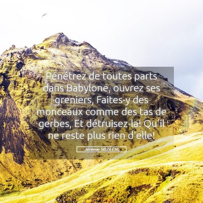 Picture 05 - Jérémie 50:26 LSG - Pénétrez de toutes parts dans Babylone, ouvrez - Bible Verse Picture