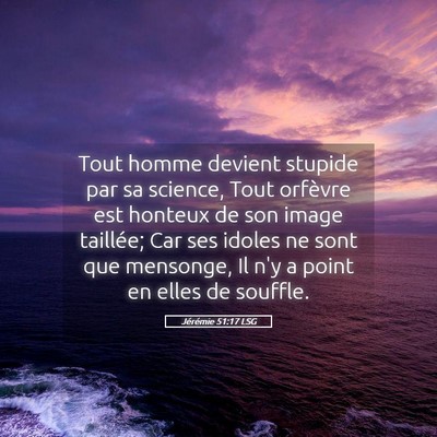 Picture 05 - Jérémie 51:17 LSG - Tout homme devient stupide par sa science, Tout - Bible Verse Picture