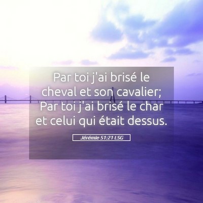 Picture 05 - Jérémie 51:21 LSG - Par toi j'ai brisé le cheval et son cavalier; - Bible Verse Picture