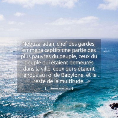 Picture 05 - Jérémie 52:15 LSG - Nebuzaradan, chef des gardes, emmena captifs une - Bible Verse Picture