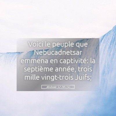 Picture 05 - Jérémie 52:28 LSG - Voici le peuple que Nebucadnetsar emmena en - Bible Verse Picture
