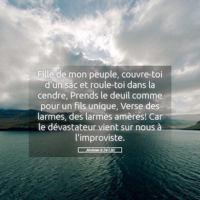 Picture 05 - Jérémie 6:26 LSG - Fille de mon peuple, couvre-toi d'un sac et - Bible Verse Picture