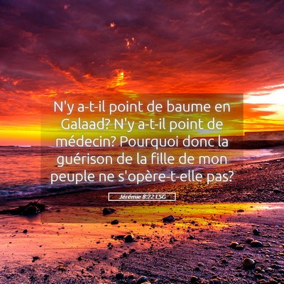 Picture 05 - Jérémie 8:22 LSG - N'y a-t-il point de baume en Galaad? N'y a-t-il - Bible Verse Picture