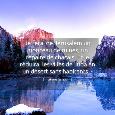 Picture 05 - Jérémie 9:11 LSG - Je ferai de Jérusalem un monceau de ruines, un - Bible Verse Picture