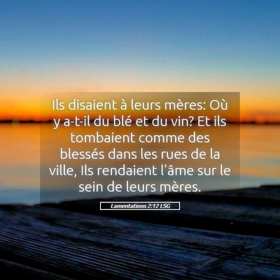 Picture 05 - Lamentations 2:12 LSG - Ils disaient à leurs mères: Où y a-t-il du - Bible Verse Picture