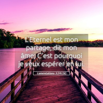 Picture 05 - Lamentations 3:24 LSG - L'Eternel est mon partage, dit mon âme; C'est - Bible Verse Picture