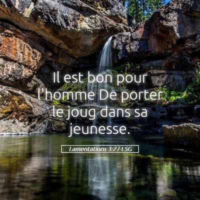 Picture 05 - Lamentations 3:27 LSG - Il est bon pour l'homme De porter le joug dans sa - Bible Verse Picture