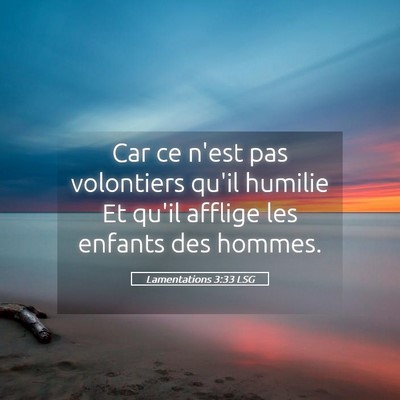 Picture 05 - Lamentations 3:33 LSG - Car ce n'est pas volontiers qu'il humilie Et - Bible Verse Picture