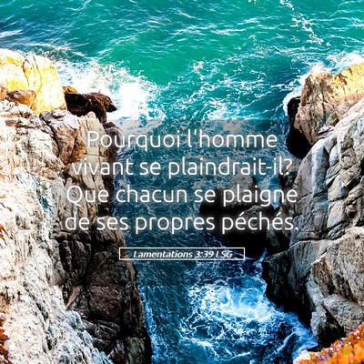 Picture 05 - Lamentations 3:39 LSG - Pourquoi l'homme vivant se plaindrait-il? Que - Bible Verse Picture