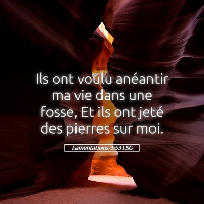 Picture 05 - Lamentations 3:53 LSG - Ils ont voulu anéantir ma vie dans une fosse, Et - Bible Verse Picture
