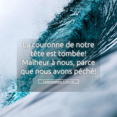 Picture 05 - Lamentations 5:16 LSG - La couronne de notre tête est tombée! Malheur - Bible Verse Picture
