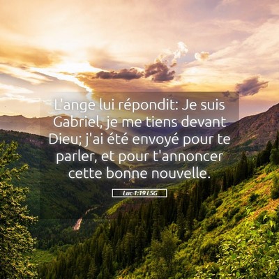 Picture 05 - Luc 1:19 LSG - L'ange lui répondit: Je suis Gabriel, je me - Bible Verse Picture