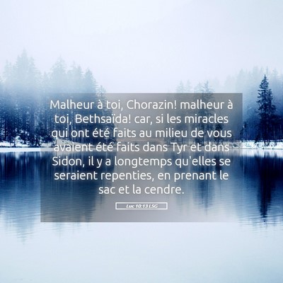 Picture 05 - Luc 10:13 LSG - Malheur à toi, Chorazin! malheur à toi, - Bible Verse Picture