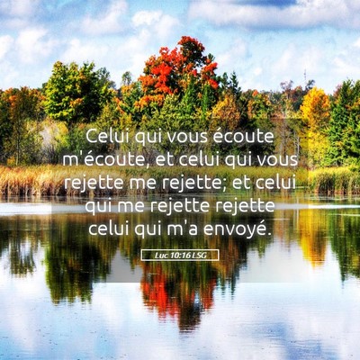 Picture 05 - Luc 10:16 LSG - Celui qui vous écoute m'écoute, et celui qui - Bible Verse Picture