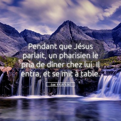 Picture 05 - Luc 11:37 LSG - Pendant que Jésus parlait, un pharisien le pria - Bible Verse Picture
