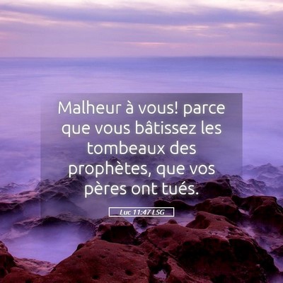 Picture 05 - Luc 11:47 LSG - Malheur à vous! parce que vous bâtissez les - Bible Verse Picture