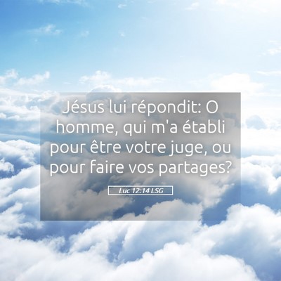 Picture 05 - Luc 12:14 LSG - Jésus lui répondit: O homme, qui m'a établi - Bible Verse Picture