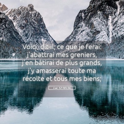 Picture 05 - Luc 12:18 LSG - Voici, dit-il, ce que je ferai: j'abattrai mes - Bible Verse Picture