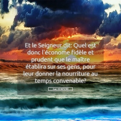 Picture 05 - Luc 12:42 LSG - Et le Seigneur dit: Quel est donc l'économe - Bible Verse Picture