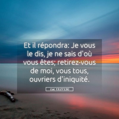 Picture 05 - Luc 13:27 LSG - Et il répondra: Je vous le dis, je ne sais d'où - Bible Verse Picture