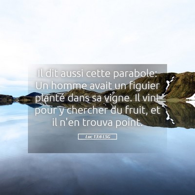 Picture 05 - Luc 13:6 LSG - Il dit aussi cette parabole: Un homme avait un - Bible Verse Picture