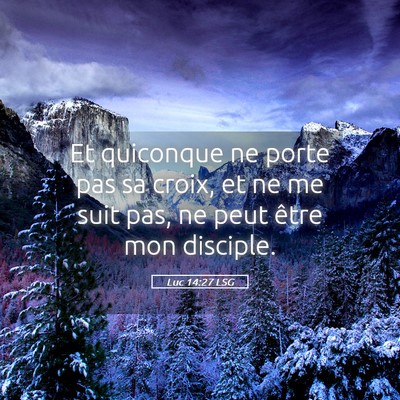 Picture 05 - Luc 14:27 LSG - Et quiconque ne porte pas sa croix, et ne me suit - Bible Verse Picture